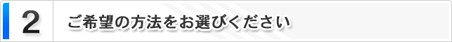2.ご希望の方法をお選びください